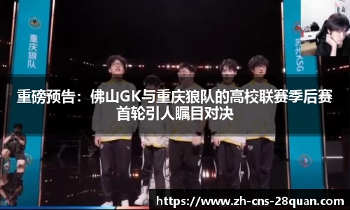 重磅预告：佛山GK与重庆狼队的高校联赛季后赛首轮引人瞩目对决